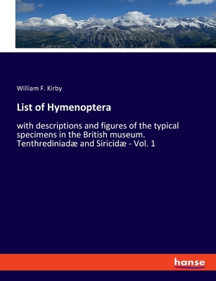 List of Hymenoptera: with descriptions and figures of the typical specimens in the British museum. Tenthrediniad and Siricid - Vol. 1 - Kirby, William F