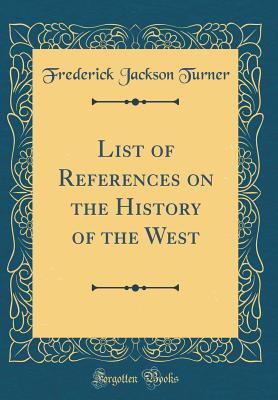 List of References on the History of the West (Classic Reprint) - Turner, Frederick Jackson