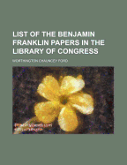 List of the Benjamin Franklin papers in the Library of Congress