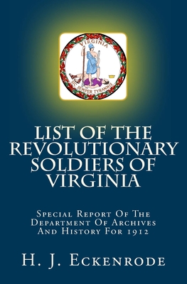 List Of The Revolutionary Soldiers Of Virginia: Special Report Of The Department Of Archives And History For 1912 - Eckenrode, H J