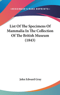 List Of The Specimens Of Mammalia In The Collection Of The British Museum (1843)