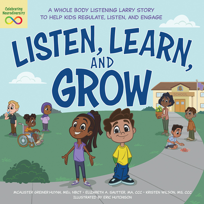 Listen, Learn, and Grow: A Whole Body Listening Larry Story to Help Kids Regulate, Listen, and Engage - Huynh, McAlister Greiner, and Sautter, Elizabeth A, and Wilson, Kristen
