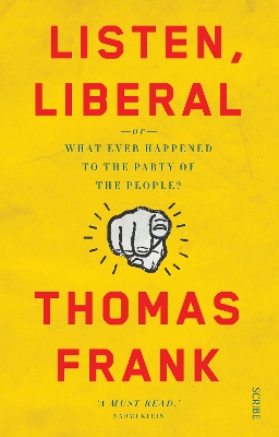 Listen, Liberal: or, what ever happened to the party of the people? - Frank, Thomas