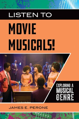 Listen to Movie Musicals!: Exploring a Musical Genre - Perone, James E