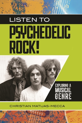 Listen to Psychedelic Rock! Exploring a Musical Genre - Matijas-Mecca, Christian