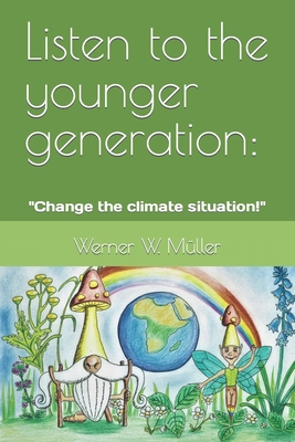 Listen to the younger generation: Change the climate situation! - M?ller, Werner W