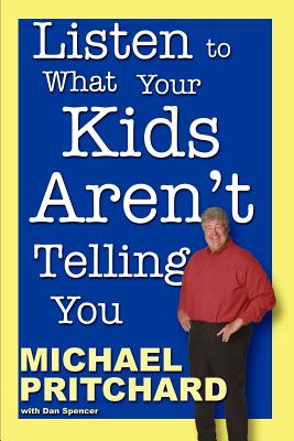 Listen to What Your Kids Aren't Telling You - Spencer, Dan, and Pritchard, Michael