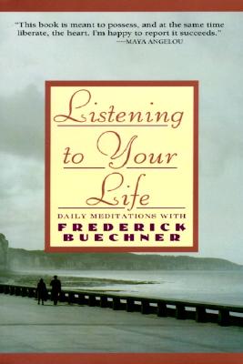 Listen to Your Life: Daily Meditations with Frederick Buechner - Buechner, Frederick, and Connor, George (Volume editor)