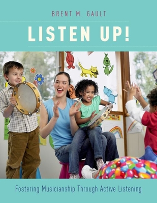 Listen Up!: Fostering Musicianship Through Active Listening - Gault, Brent M