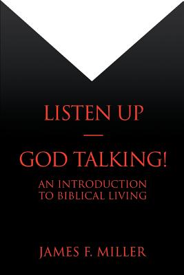 Listen Up--God Talking!: An Introduction to Biblical Living - Miller, James F