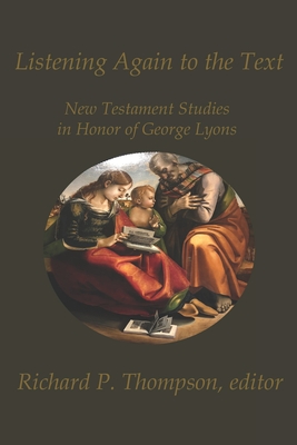 Listening Again to the Text: New Testament Studies in Honor of George Lyons - Phillips, Thomas E, and Lyons-Pardue, Kara J, and Liew, Tat-Siong Benny