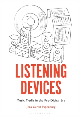 Listening Devices: Music Media in the Pre-Digital Era - Papenburg, Jens Gerrit