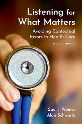Listening for What Matters: Avoiding Contextual Errors in Health Care - Weiner MD, Saul J, and Schwartz Phd, Alan