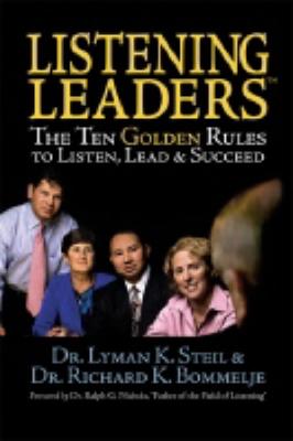 Listening Leaders: The Ten Golden Rules to Listen, Lead & Succeed - Steil, Lyman K, and Bommelje, Richard K