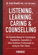 Listening, Learning, Caring & Counselling: The Essential Manual for Psychologists, Psychiatrists, Counsellors and Other Healthcare Professionals on Caring for Their Clients