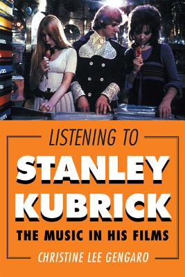 Listening to Stanley Kubrick: The Music in His Films - Gengaro, Christine Lee