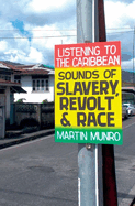Listening to the Caribbean: Sounds of Slavery, Revolt, and Race