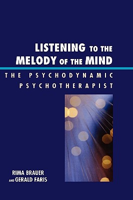 Listening to the Melody of the Mind: The Psychodynamic Psychotherapist - Brauer, Rima, and Faris, Gerald