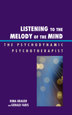 Listening to the Melody of the Mind: The Psychodynamic Psychotherapist - Brauer, Rima, and Faris, Gerald