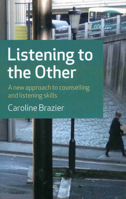 Listening to the Other: A New Approach to Counselling and Listening Skills - Brazier, Caroline