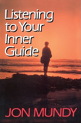Listening to Your Inner Guide - Mundy, Jon, PhD