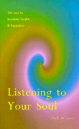 Listening To Your Soul: The Way to Harmony, Health & Happiness