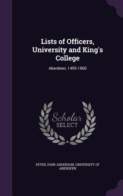 Lists of Officers, University and King's College: Aberdeen, 1495-1860 - Anderson, Peter John, and University of Aberdeen (Creator)