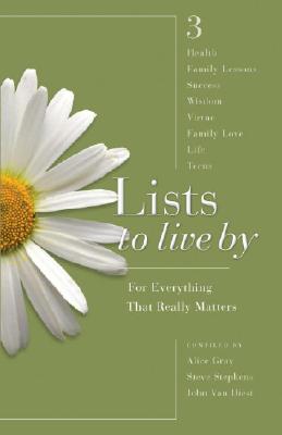 Lists to Live by: For Everything That Really Matters - Gray, Alice (Compiled by), and Stephens, Steve, Dr. (Compiled by), and Van Diest, John (Compiled by)