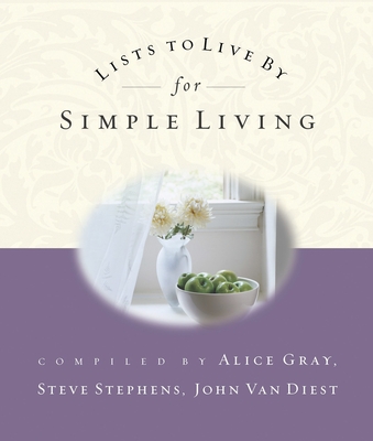 Lists to Live by for Simple Living - Gray, Alice (Compiled by), and Stephens, Steve, Dr. (Compiled by), and Van Diest, John (Compiled by)