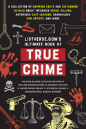 Listverse.Com's Ultimate Book of True Crime: A Collection of Gripping Facts and Disturbing Details about Infamous Serial Killers, Notorious Cult Leaders, Scandalous Con Artists, and More (Perfect True Crime Gift)