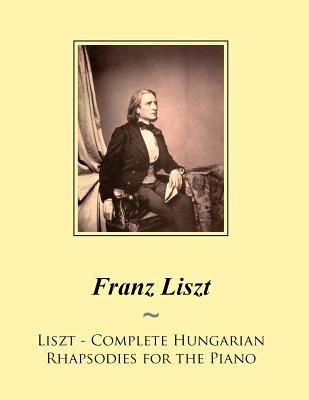 Liszt - Complete Hungarian Rhapsodies for the Piano - Samwise Publishing, and Liszt, Franz