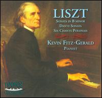 Liszt: Sonata in B minor, Dante Sonata; Six Chants Polonais - Kevin Fitz-Gerald (piano)