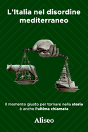 L'Italia nel disordine mediterraneo: Il momento giusto per tornare nella storia ? anche l'ultima chiamata