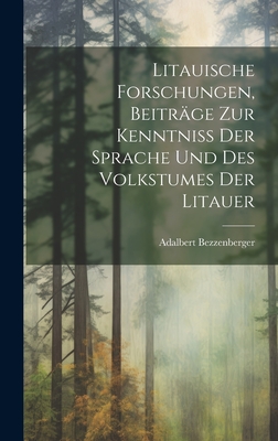 Litauische Forschungen, Beitrge zur Kenntniss der Sprache und des Volkstumes der Litauer - Bezzenberger, Adalbert