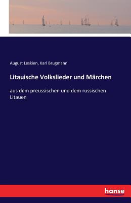 Litauische Volkslieder und Mrchen: aus dem preussischen und dem russischen Litauen - Leskien, August, and Brugmann, Karl