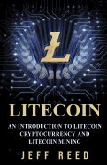 Litecoin: An Introduction to Litecoin Cryptocurrency and Litecoin Mining