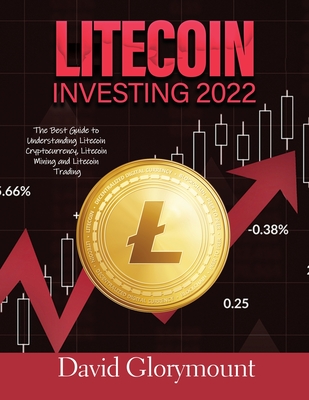 Litecoin Investing 202: The Best Guide to Understanding LitecoinCryptocurrency, Litecoin Mining and Litecoin Trading - David Glorymount