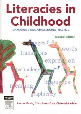Literacies in Childhood: Changing Views, Challenging Practice - Makin, Laurie, Ms., PH.D. (Editor), and Diaz, Criss (Contributions by), and McLachlan, Claire, Professor (Editor)
