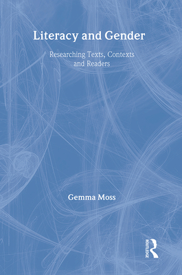 Literacy and Gender: Researching Texts, Contexts and Readers - Moss, Gemma