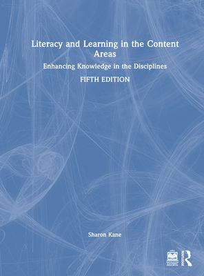 Literacy and Learning in the Content Areas: Enhancing Knowledge in the Disciplines - Kane, Sharon