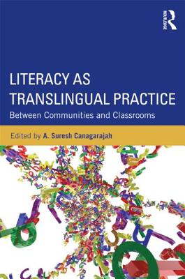 Literacy as Translingual Practice: Between Communities and Classrooms - Canagarajah, Suresh (Editor)