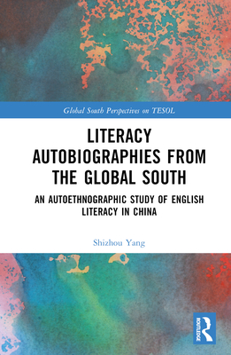 Literacy Autobiographies from the Global South: An Autoethnographic Study of English Literacy in China - Yang, Shizhou