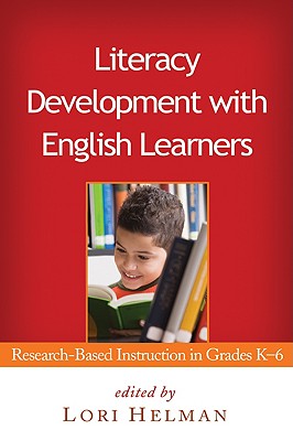 Literacy Development with English Learners, First Edition: Research-Based Instruction in Grades K-6 - Helman, Lori, PhD (Editor)