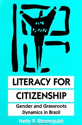 Literacy for Citizenship: Gender and Grassroots Dynamics in Brazil - Stromquist, Nelly P