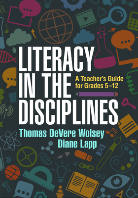 Literacy in the Disciplines: A Teacher's Guide for Grades 5-12 - Wolsey, Thomas Devere, Edd, and Lapp, Diane, Edd