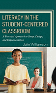 Literacy in the Student-Centered Classroom: A Practical Approach to Setup, Design, and Implementation