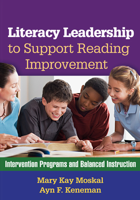 Literacy Leadership to Support Reading Improvement: Intervention Programs and Balanced Instruction - Moskal, Mary Kay, Edd, and Keneman, Ayn F, Edd
