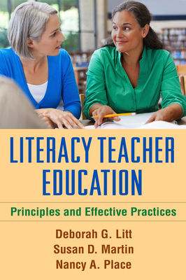 Literacy Teacher Education: Principles and Effective Practices - Litt, Deborah G, PhD, and Martin, Susan D, PhD, and Place, Nancy A, PhD