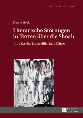 Literarische Stoerungen in Texten ueber die Shoah: Imre Kertsz, Liana Millu, Ruth Klueger - Jirku, Brigitte, and Bock, Dennis