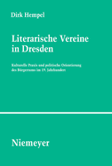 Literarische Vereine in Dresden: Kulturelle Praxis Und Politische Orientierung Des Burgertums Im 19. Jahrhundert